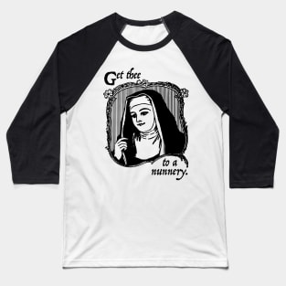 Get Thee To A Nunnery Baseball T-Shirt